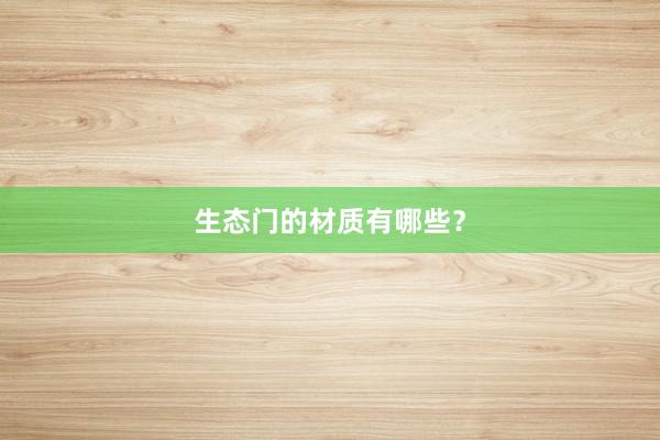 生态门的材质有哪些？