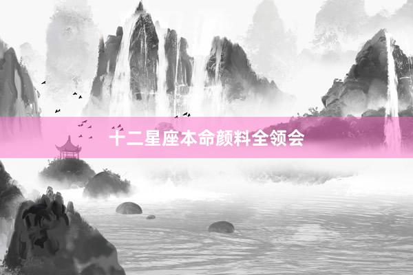 十二星座本命颜料全领会